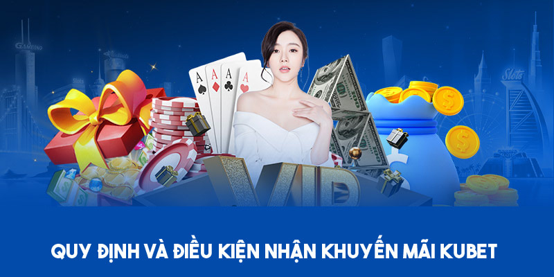 Điều kiện và quy định cần biết khi nhận ưu đãi từ Kubet