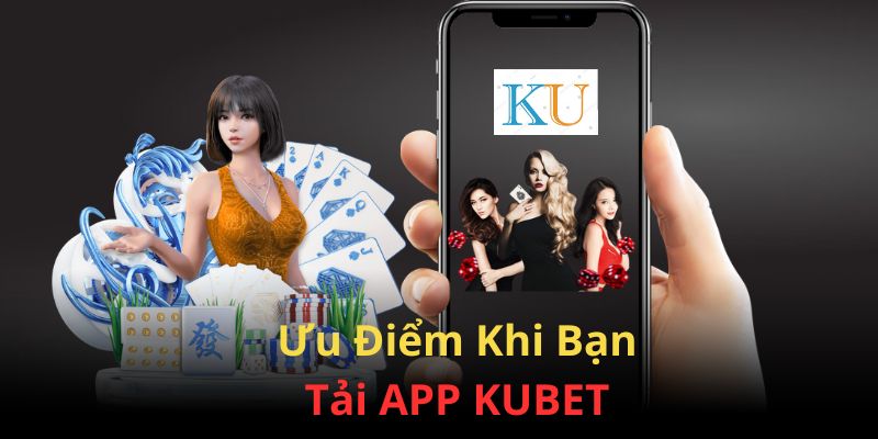 Điểm mạnh của app Kubet