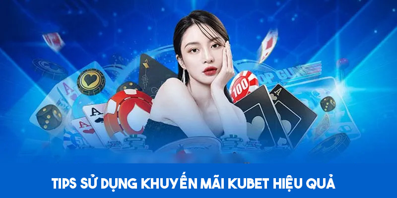 Mẹo sử dụng khuyến mãi Kubet tối ưu nên áp dụng