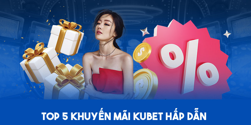 Giới thiệu 5 khuyến mãi Kubet hot nhất hiện nay